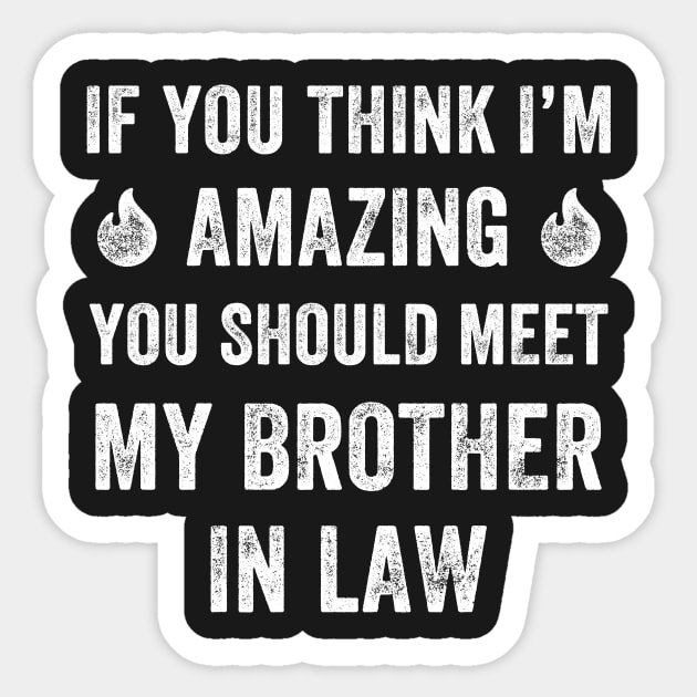 If you think I'm amazing you should meet my brother in law Sticker by captainmood